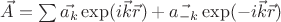 $\vec{A}=\sum{\vec{a_{k}}\exp(i\vec{k}\vec{r})+\vec{a_{-k}}\exp(-i\vec{k}\vec{r})}$