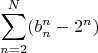 $$\sum\limits_{n=2}^{N}(b_n^n-2^n)$$