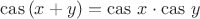 $\operatorname{cas}\,(x+y)=\operatorname{cas}\,x\cdot\operatorname{cas}\,y$