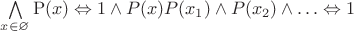 $\bigwedge \limits_{x\in\varnothing}\operatorname P(x) \Leftrightarrow 1 \wedge P(x) P(x_1) \wedge P(x_2) \wedge \ldots \Leftrightarrow 1$