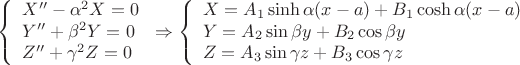 $$
\left\{
	\begin{array}{l}
		X''-\alpha^2X=0\\
		Y''+\beta^2Y=0\\
		Z''+\gamma^2Z=0\\
	\end{array}
\right. \Rightarrow
\left\{
	\begin{array}{l}
		X=A_1\sinh\alpha (x-a)+B_1\cosh\alpha (x-a)\\
		Y=A_2\sin\beta y + B_2\cos\beta y\\
		Z=A_3\sin\gamma z + B_3\cos\gamma z \\
	\end{array}
\right.			
$$