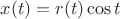 $x(t)=r(t)\cos t$