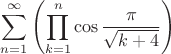 $\displaystyle\sum_{n=1}^{\infty}\left(\prod_{k=1}^n\cos\dfrac{\pi}{\sqrt{k+4}}\right)$