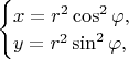 $\begin{cases}
x=r^2\cos^2\varphi, \\
y=r^2\sin^2\varphi, \\
\end{cases}$
