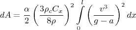 $$dA=\frac{\alpha}{2} \left (\frac{3 \rho_{c} C_{x}}{8 \rho} \right)^{2} \int \limits_{0}^{l}\left (\frac{v^{3}}{g-a}\right)^{2}  dx$$