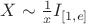$X \sim \frac{1}{x}I_{[1,e]}$