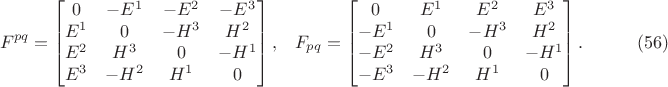 $$\begin{xalignat*}{3}&F^{pq}=\begin{bmatrix}0 & -E^1 & -E^2 & -E^3\\
E^1 & 0 & -H^3 & H^2\\ E^2 & H^3 & 0 & -H^1\\ E^3 & -H^2 & H^1 & 0\end{bmatrix},
&&F_{pq}=\begin{bmatrix}0 & E^1 & E^2 & E^3\\
-E^1 & 0 & -H^3 & H^2\\ -E^2 & H^3 & 0 & -H^1\\ -E^3 & -H^2 & H^1 & 0\end{bmatrix}.
&&\qquad\eqno{(56)}\end{xalignat*}$$