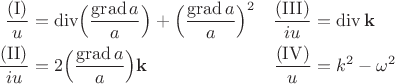 $$\begin{aligned}\dfrac{(\mathrm{I})}{u}&=\operatorname{div}\Bigl(\dfrac{\operatorname{grad}a}{a}\Bigr)+\Bigl(\dfrac{\operatorname{grad}a}{a}\Bigr)^2 &\dfrac{(\mathrm{III})}{iu}&=\operatorname{div}\mathbf{k} \\\dfrac{(\mathrm{II})}{iu}&=2\Bigl(\dfrac{\operatorname{grad}a}{a}\Bigr)\mathbf{k} &\dfrac{(\mathrm{IV})}{u}&=k^2-\omega^2 \\\end{aligned}$$