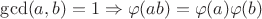 $\gcd(a,b)=1 \Rightarrow\varphi(ab)=\varphi(a)\varphi(b)$