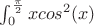 $\int_0^{\frac{\pi}{2}}xcos^2(x)$