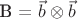 B = $\vec b \otimes \vec b$