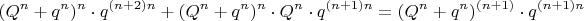 $$(Q^n+q^n)^n\cdot q^{(n+2)n}+(Q^n+q^n)^n\cdot Q^n\cdot q^{(n+1)n}=
(Q^n+q^n)^{(n+1)} \cdot q^{(n+1)n}$$