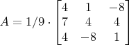 $A=1/9\cdot\begin{bmatrix}
4 & 1 &-8 \\
7 & 4 &4 \\
4 &-8  & 1
\end{bmatrix}$