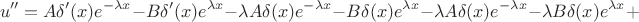 $$
u'' = A \delta'(x) e^{-\lambda x} - B \delta'(x)e^{\lambda x } - \lambda A\delta(x) e^{-\lambda x} - B \delta (x)e^{\lambda x} - 
\lambda A \delta(x)e^{-\lambda x} - \lambda B \delta(x)e^{\lambda x} + 
$$