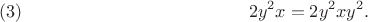 $$2y^2x=2y^2xy^2.\leqno{(3)}$$