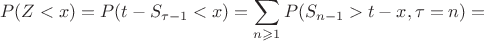 $$P(Z < x) = P(t - S_{\tau-1} < x) = \sum_{n\geqslant1}P(S_{n-1} > t -x, \tau = n) =$$