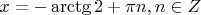 $ x = - \arctg 2 + \pi n, n \in Z $
