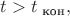 $t> t_{\text{ кон}},$