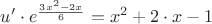 $\[
u'  \cdot e^{\frac{{3x^2  - 2x}}{6}}  = x^2  + 2 \cdot x - 1
\]
$