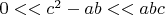 $0<<c^2-ab<<abc$