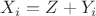 $X_i=Z+Y_i$