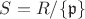 $S = R / \{ \mathfrak{p} \}$