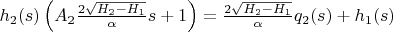 $h_{2}(s) \left (A_{2}\frac{2\sqrt{H_{2}-H_{1}}}{\alpha} s + 1\right)=\frac{2\sqrt{H_{2}-H_{1}}}{\alpha} q_{2}(s)+h_{1}(s)$