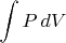 $\displaystyle \int P\,dV$