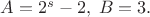 $A=2^s-2, \; B=3.$