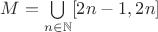 $M=\bigcup\limits_{n \in \mathbb{N}} [2n-1, 2n]$