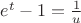 $e^t-1=\frac 1u$
