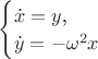 $\begin{cases}\dot x=y\text{,}\\ \dot y=-\omega^2 x\end{cases}$