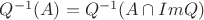 $Q^{-1}(A) = Q^{-1}(A \cap ImQ)$