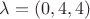 $\lambda  = (0,4,4)$
