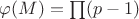$\varphi(M)=\prod (p-1) $