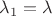 $\lambda_1=\lambda$