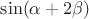 $\sin(\alpha+2\beta)$