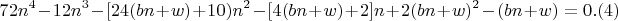 $$72n^4-12n^3-[24(bn +w)+10)n^2-[4(bn +w)+2]n+2(bn +w)^2-(bn +w) = 0 .(4)$$