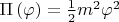 $\Pi \left (\varphi \right ) = {\frac{1}{2}}{m^2}{\varphi^2} $
