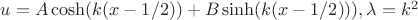 $u= A\cosh(k (x-1/2)) +B\sinh (k (x-1/2))), \lambda=k^2$