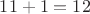 $11+1=12$
