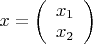 $x=\left(
\begin{array}{c}
	x_1\\
	x_2
\end{array}
\right)$