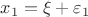 $x_1=\xi+\varepsilon_1$