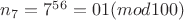 $n_7=7^{56}=01(mod100)$