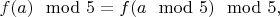 $f(a)\mod5=f(a\mod5)\mod5,$