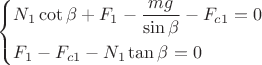 $$\[\left\{ \begin{gathered}
  {N_1}\cot \beta  + {F_1} - \frac{{mg}}{{\sin \beta }} - {F_{c1}} = 0 \hfill \\
  {F_1} - {F_{c1}} - {N_1}\tan \beta  = 0 \hfill \\ 
\end{gathered}  \right.\]$$