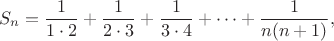 $$S_n=\frac {1}{1\cdot 2}+\frac {1}{2\cdot 3}+\frac {1}{3\cdot 4}+\cdots+\frac {1}{n(n+1)},$$