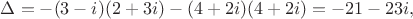 $\Delta = -(3-i)(2+3i)-(4+2i)(4+2i)=-21-23i,$