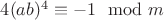$4(ab)^4 \equiv -1 \mod m$