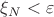 $\xi_N<\varepsilon$